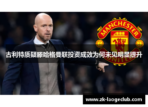 古利特质疑滕哈格曼联投资成效为何未见明显提升