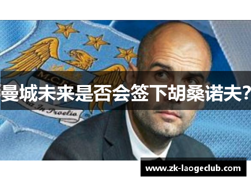 曼城未来是否会签下胡桑诺夫？