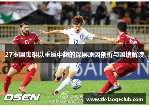 27岁国脚难以重返中超的深层原因剖析与困境解读