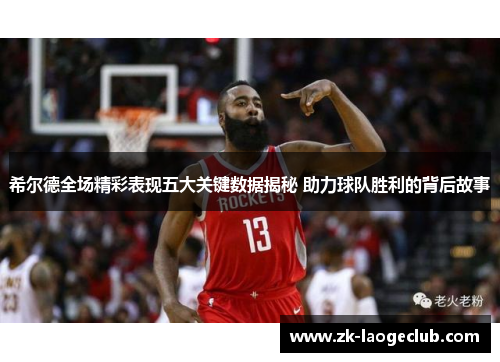希尔德全场精彩表现五大关键数据揭秘 助力球队胜利的背后故事