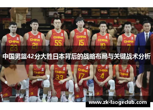 中国男篮42分大胜日本背后的战略布局与关键战术分析
