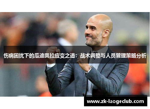 伤病困扰下的瓜迪奥拉应变之道：战术调整与人员管理策略分析