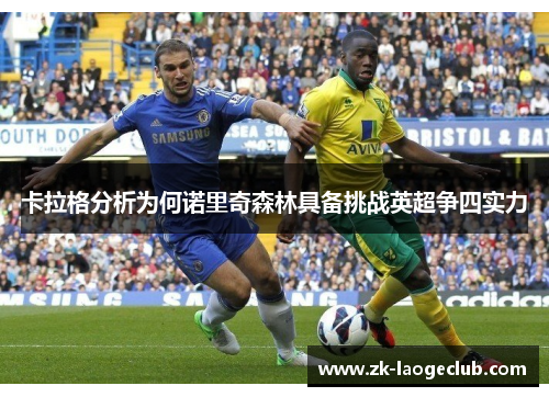 卡拉格分析为何诺里奇森林具备挑战英超争四实力
