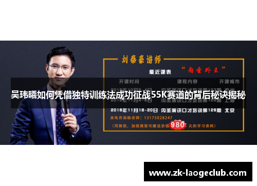 吴玮曦如何凭借独特训练法成功征战55K赛道的背后秘诀揭秘