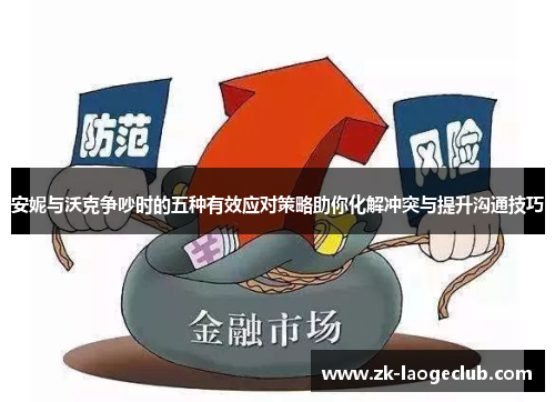 安妮与沃克争吵时的五种有效应对策略助你化解冲突与提升沟通技巧