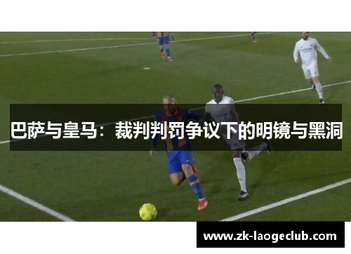 巴萨与皇马：裁判判罚争议下的明镜与黑洞