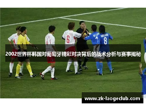2002世界杯韩国对葡萄牙精彩对决背后的战术分析与赛事揭秘