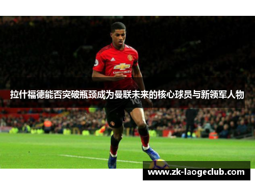 拉什福德能否突破瓶颈成为曼联未来的核心球员与新领军人物