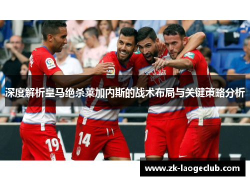 深度解析皇马绝杀莱加内斯的战术布局与关键策略分析