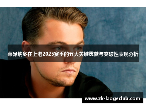 莱昂纳多在上港2025赛季的五大关键贡献与突破性表现分析