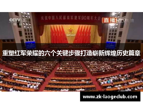 重塑红军荣耀的六个关键步骤打造崭新辉煌历史篇章