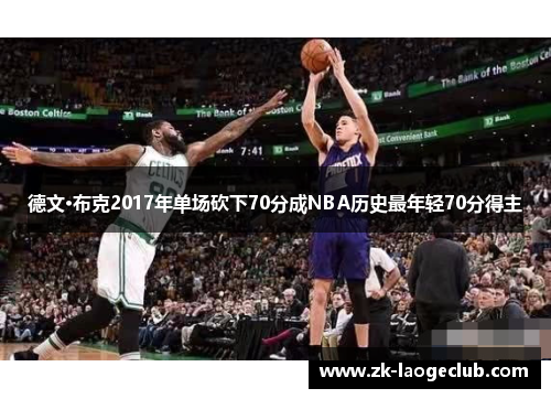德文·布克2017年单场砍下70分成NBA历史最年轻70分得主